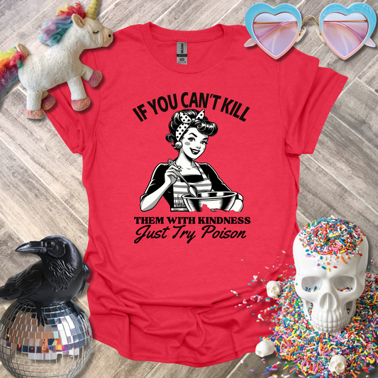 If You Can't Kill them with Kindness T-Shirt