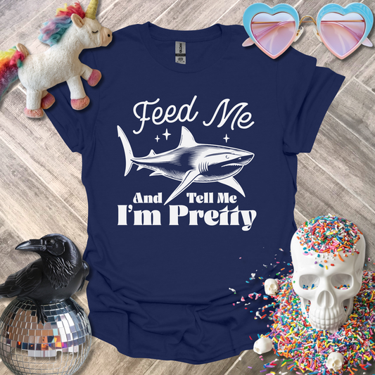 Feed Me and Tell Me I'm Pretty T-Shirt