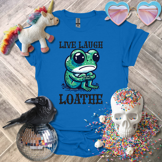 Live Laugh Loathe T-Shirt