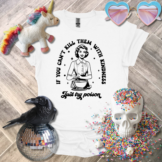 If You Can't Kill Them with Kindness T-Shirt